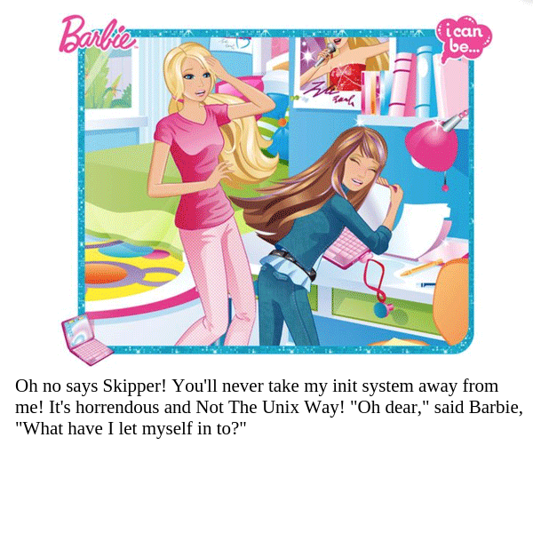 Oh no says Skipper! You'll never take my init system away from me! It's horrendous and Not The Unix Way! Oh dear said Barbie, What have I let myself in to?
